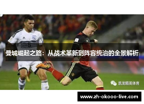 曼城崛起之路:从战术革新到阵容统治的全景解析 曼城崛起之路:从战术革新到阵容统治的全景解析