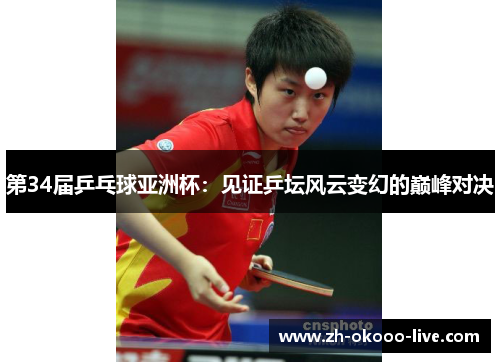 第34届乒乓球亚洲杯:见证乒坛风云变幻的巅峰对决 第34届乒乓球亚洲杯:见证乒坛风云变幻的巅峰对决