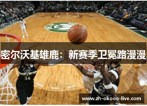 密尔沃基雄鹿：新赛季卫冕路漫漫